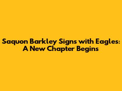 Saquon Barkley Signs with Eagles: A New Chapter Begins