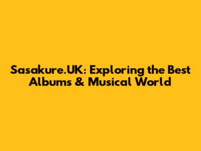 Sasakure.UK: Exploring the Best Albums & Musical World
