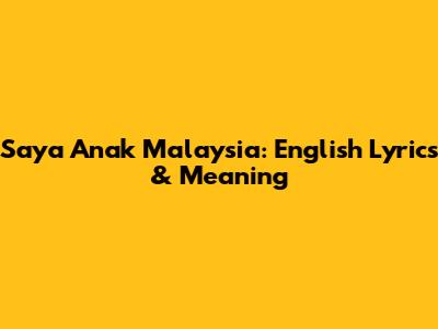 Saya Anak Malaysia: English Lyrics & Meaning