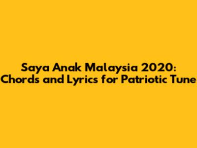 Saya Anak Malaysia 2020: Chords and Lyrics for Patriotic Tune
