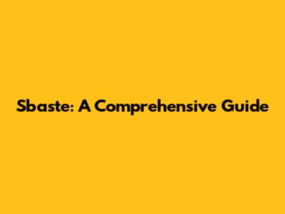 Sbaste: A Comprehensive Guide