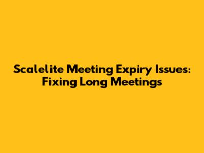 Scalelite Meeting Expiry Issues: Fixing Long Meetings