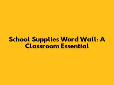 School Supplies Word Wall: A Classroom Essential