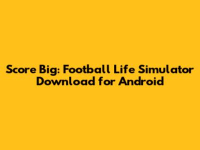 Score Big: Football Life Simulator Download for Android