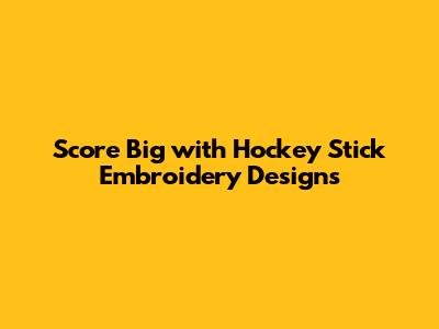Score Big with Hockey Stick Embroidery Designs