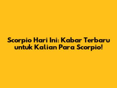 Scorpio Hari Ini: Kabar Terbaru untuk Kalian Para Scorpio!