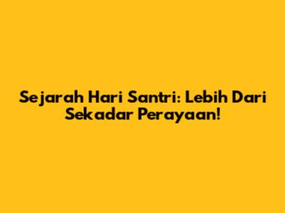 Sejarah Hari Santri: Lebih Dari Sekadar Perayaan!
