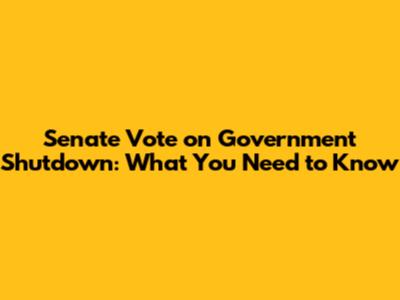 Senate Vote on Government Shutdown: What You Need to Know