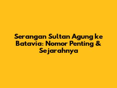 Serangan Sultan Agung ke Batavia: Nomor Penting & Sejarahnya