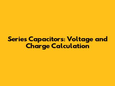 Series Capacitors: Voltage and Charge Calculation
