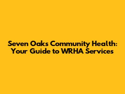 Seven Oaks Community Health: Your Guide to WRHA Services