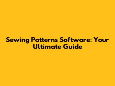 Sewing Patterns Software: Your Ultimate Guide