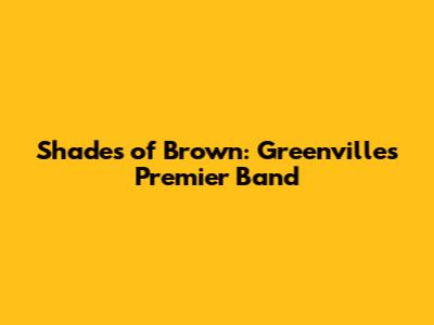 Shades of Brown: Greenville's Premier Band