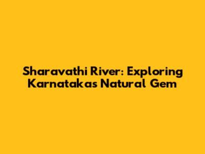 Sharavathi River: Exploring Karnataka's Natural Gem