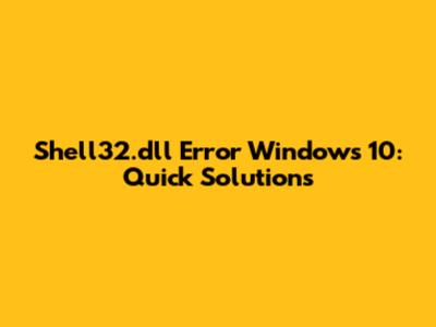 Shell32.dll Error Windows 10: Quick Solutions