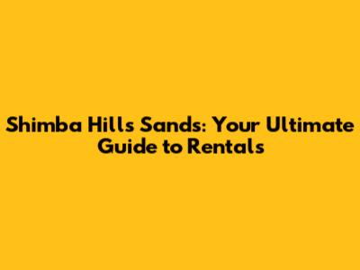 Shimba Hills Sands: Your Ultimate Guide to Rentals