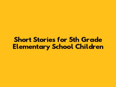 Short Stories for 5th Grade Elementary School Children