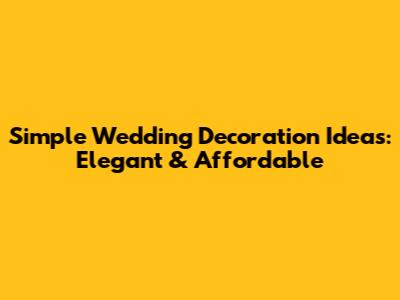 Simple Wedding Decoration Ideas: Elegant & Affordable
