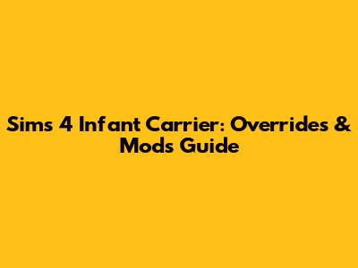 Sims 4 Infant Carrier: Overrides & Mods Guide