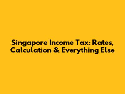 Singapore Income Tax: Rates, Calculation & Everything Else