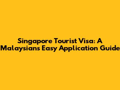 Singapore Tourist Visa: A Malaysian's Easy Application Guide