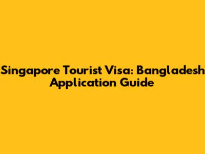 Singapore Tourist Visa: Bangladesh Application Guide