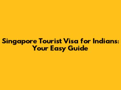 Singapore Tourist Visa for Indians: Your Easy Guide