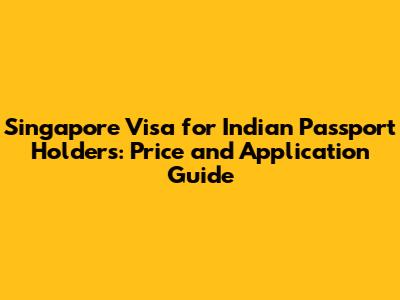 Singapore Visa for Indian Passport Holders: Price and Application Guide