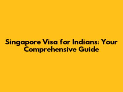 Singapore Visa for Indians: Your Comprehensive Guide