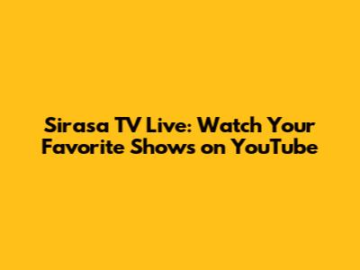 Sirasa TV Live: Watch Your Favorite Shows on YouTube