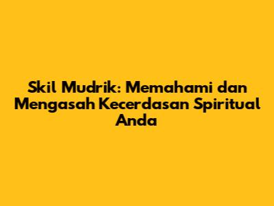 Skil Mudrik: Memahami dan Mengasah Kecerdasan Spiritual Anda