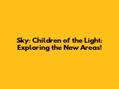 Sky: Children of the Light: Exploring the New Areas!