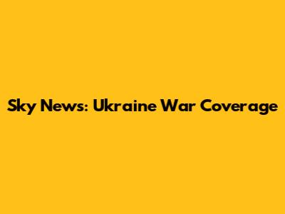 Sky News: Ukraine War Coverage