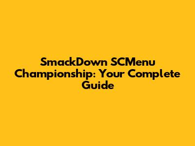 SmackDown SCMenu Championship: Your Complete Guide