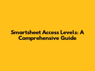 Smartsheet Access Levels: A Comprehensive Guide