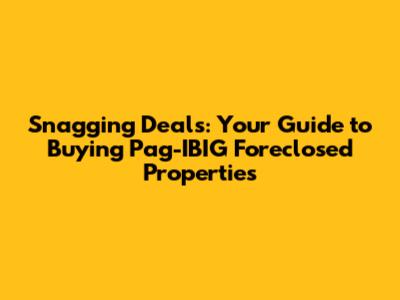 Snagging Deals: Your Guide to Buying Pag-IBIG Foreclosed Properties