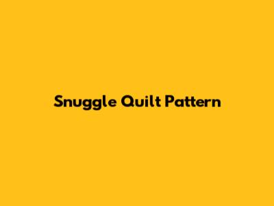 Snuggle Quilt Pattern