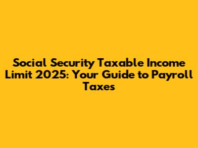 Social Security Taxable Income Limit 2025: Your Guide to Payroll Taxes