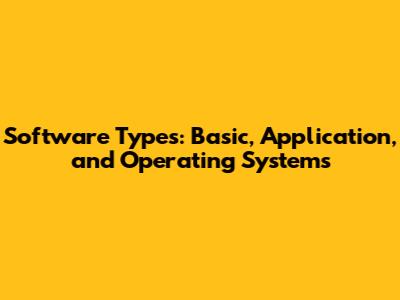 Software Types: Basic, Application, and Operating Systems