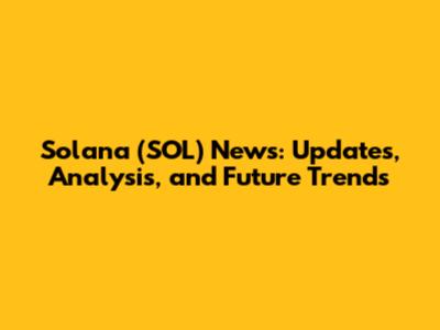 Solana (SOL) News: Updates, Analysis, and Future Trends