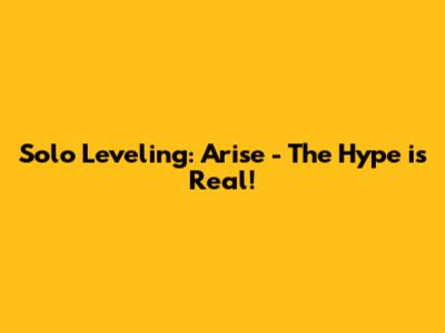 Solo Leveling: Arise - The Hype is Real!