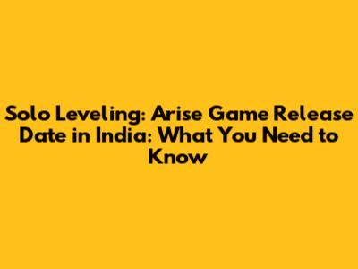 Solo Leveling: Arise Game Release Date in India: What You Need to Know