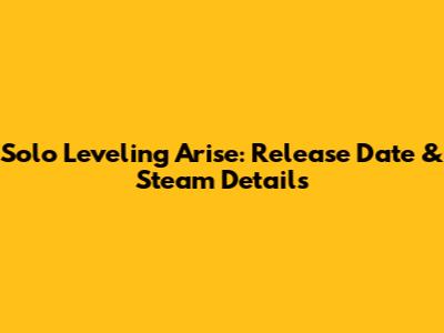 Solo Leveling Arise: Release Date & Steam Details