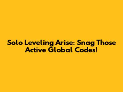 Solo Leveling Arise: Snag Those Active Global Codes!