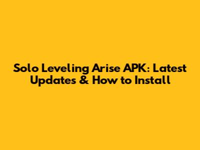Solo Leveling Arise APK: Latest Updates & How to Install