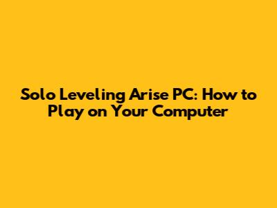 Solo Leveling Arise PC: How to Play on Your Computer