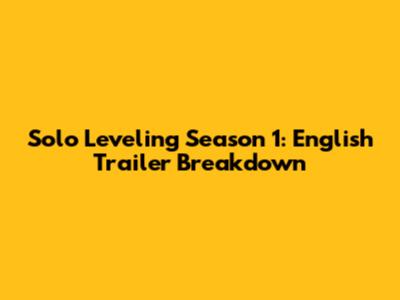 Solo Leveling Season 1: English Trailer Breakdown