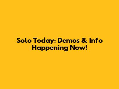 Solo Today: Demos & Info Happening Now!