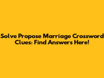 Solve 'Propose Marriage' Crossword Clues: Find Answers Here!