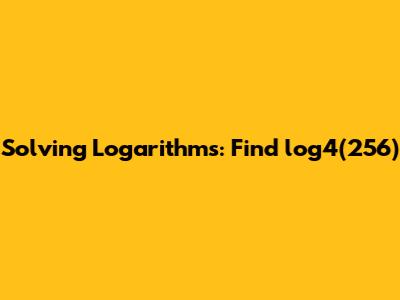 Solving Logarithms: Find log4(256)